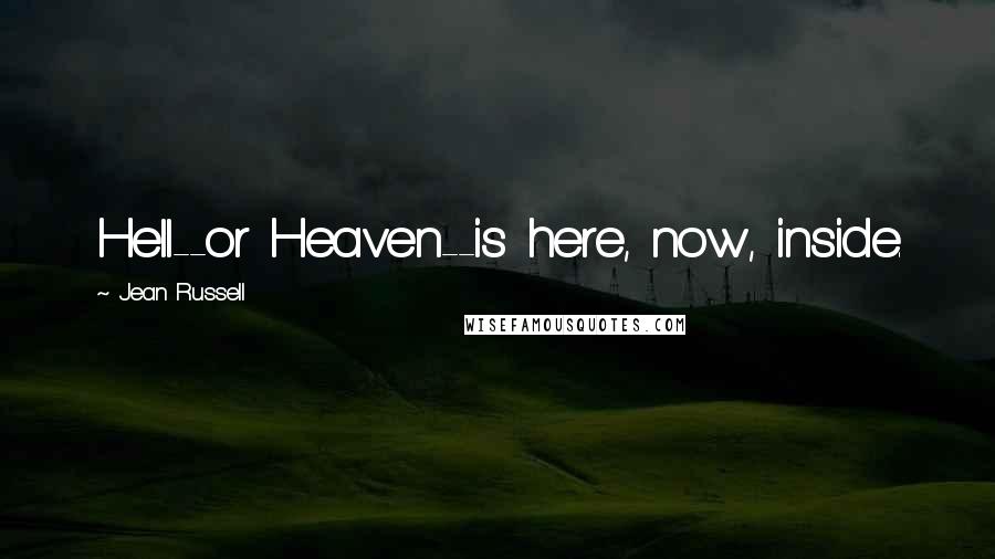 Jean Russell Quotes: Hell--or Heaven--is here, now, inside.