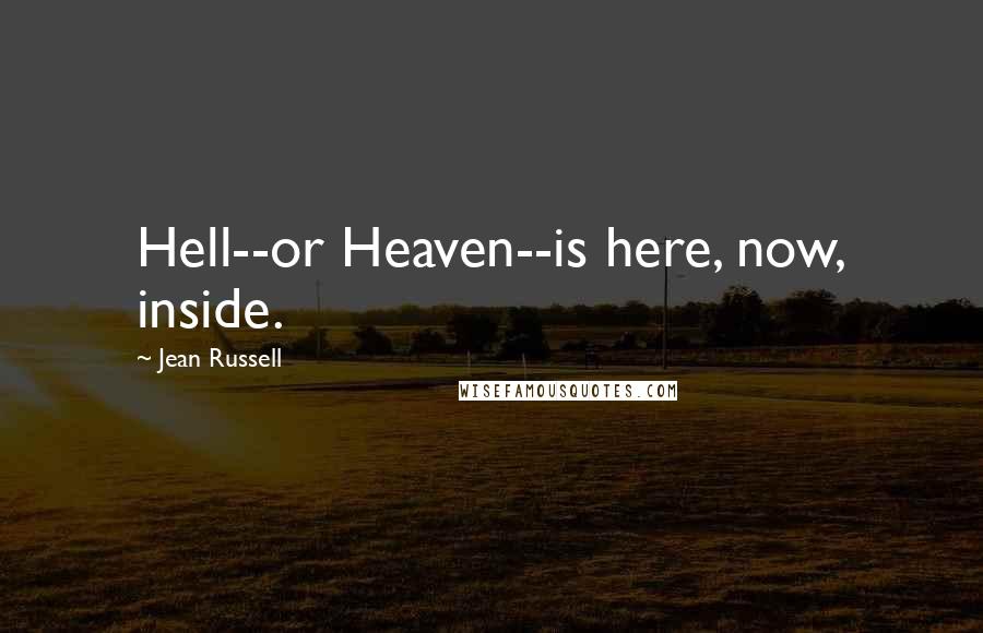 Jean Russell Quotes: Hell--or Heaven--is here, now, inside.