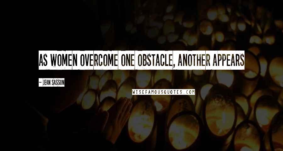 Jean Sasson Quotes: as women overcome one obstacle, another appears