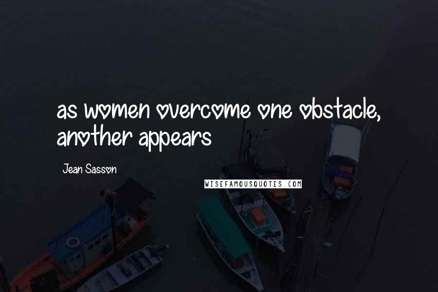 Jean Sasson Quotes: as women overcome one obstacle, another appears