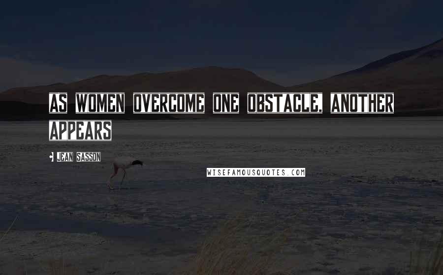 Jean Sasson Quotes: as women overcome one obstacle, another appears