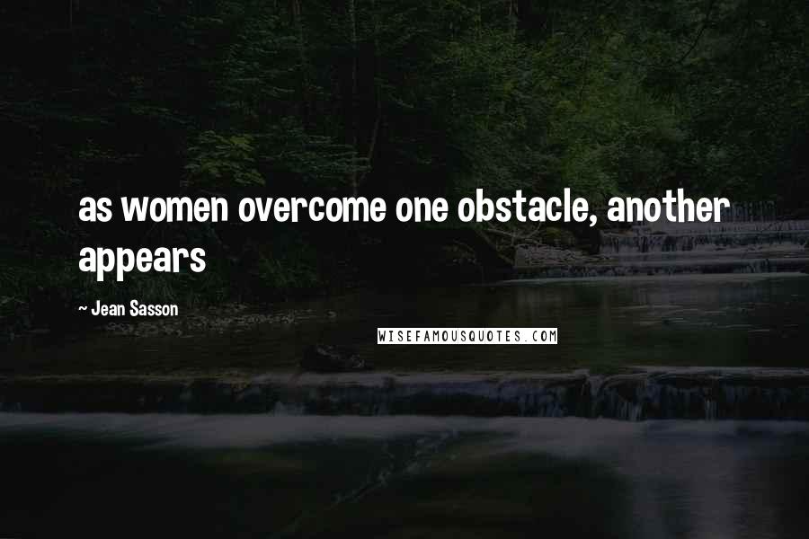 Jean Sasson Quotes: as women overcome one obstacle, another appears