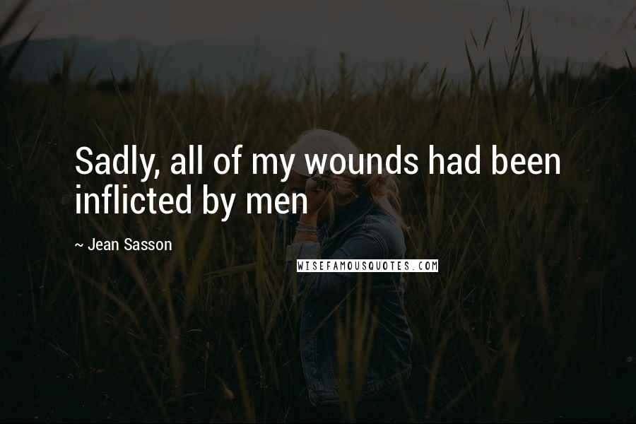 Jean Sasson Quotes: Sadly, all of my wounds had been inflicted by men