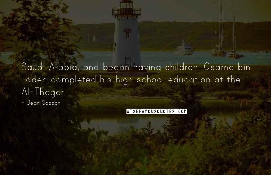 Jean Sasson Quotes: Saudi Arabia, and began having children, Osama bin Laden completed his high school education at the Al-Thager