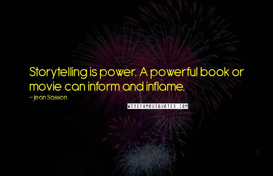 Jean Sasson Quotes: Storytelling is power. A powerful book or movie can inform and inflame.