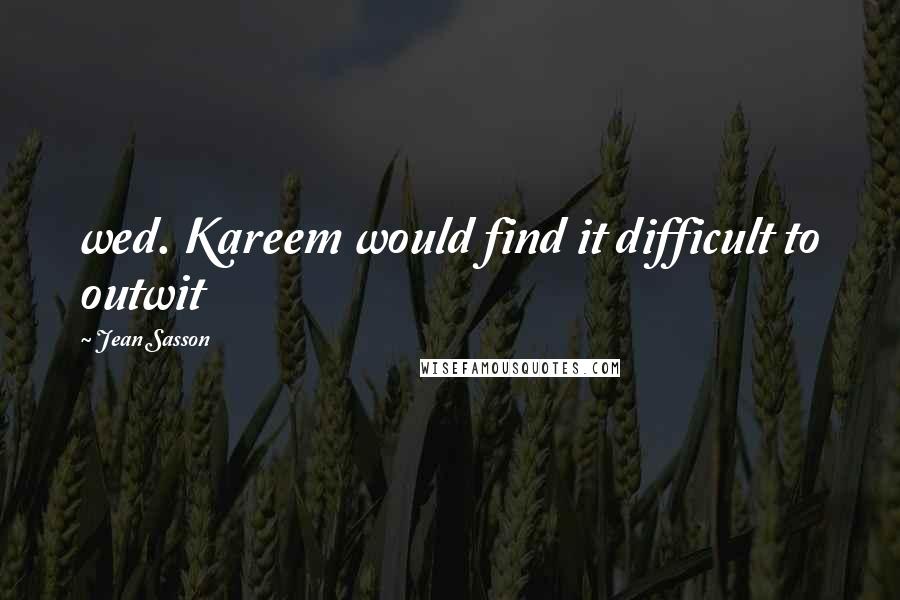 Jean Sasson Quotes: wed. Kareem would find it difficult to outwit