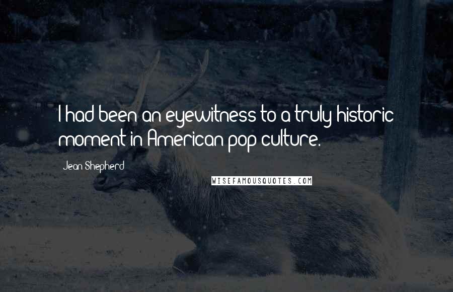 Jean Shepherd Quotes: I had been an eyewitness to a truly historic moment in American pop culture.