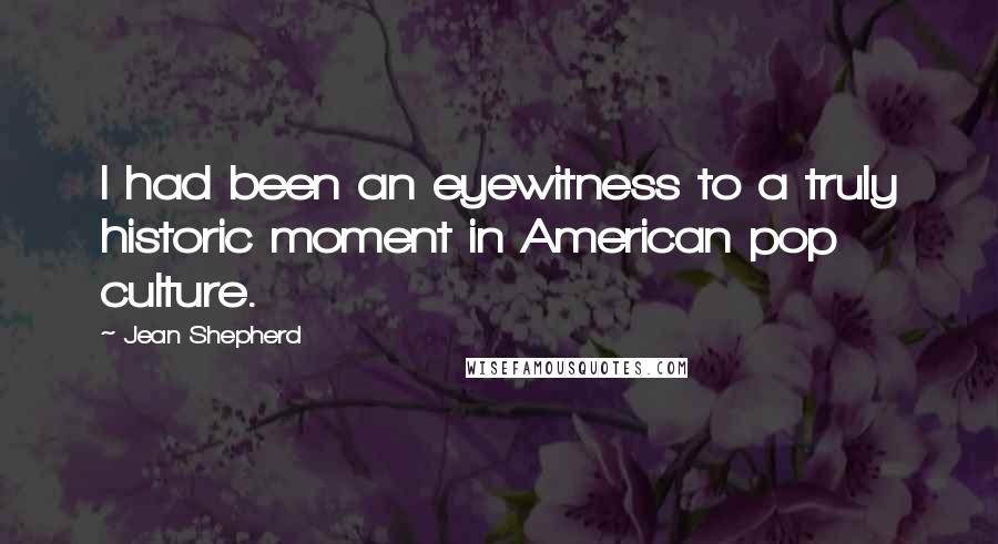 Jean Shepherd Quotes: I had been an eyewitness to a truly historic moment in American pop culture.