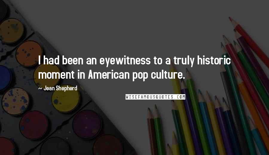 Jean Shepherd Quotes: I had been an eyewitness to a truly historic moment in American pop culture.