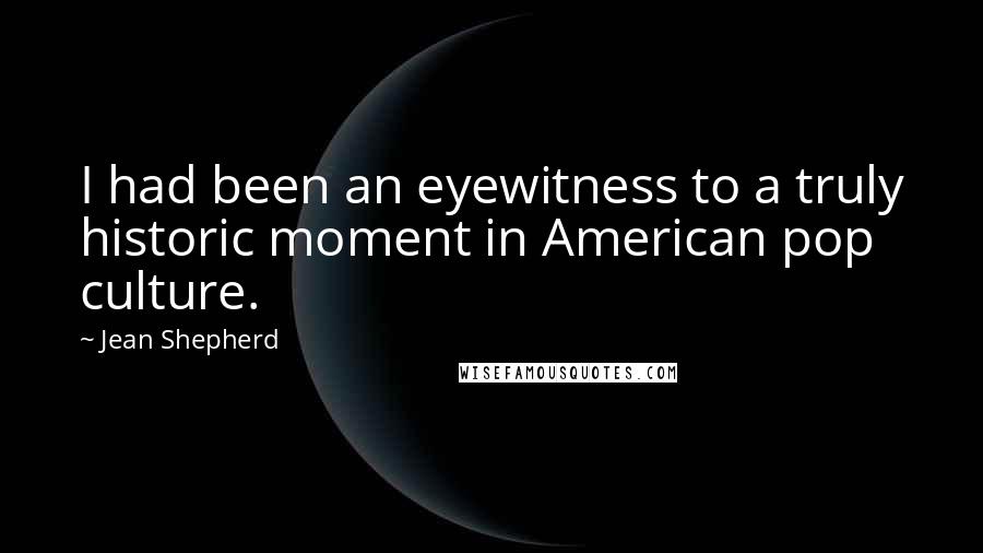 Jean Shepherd Quotes: I had been an eyewitness to a truly historic moment in American pop culture.