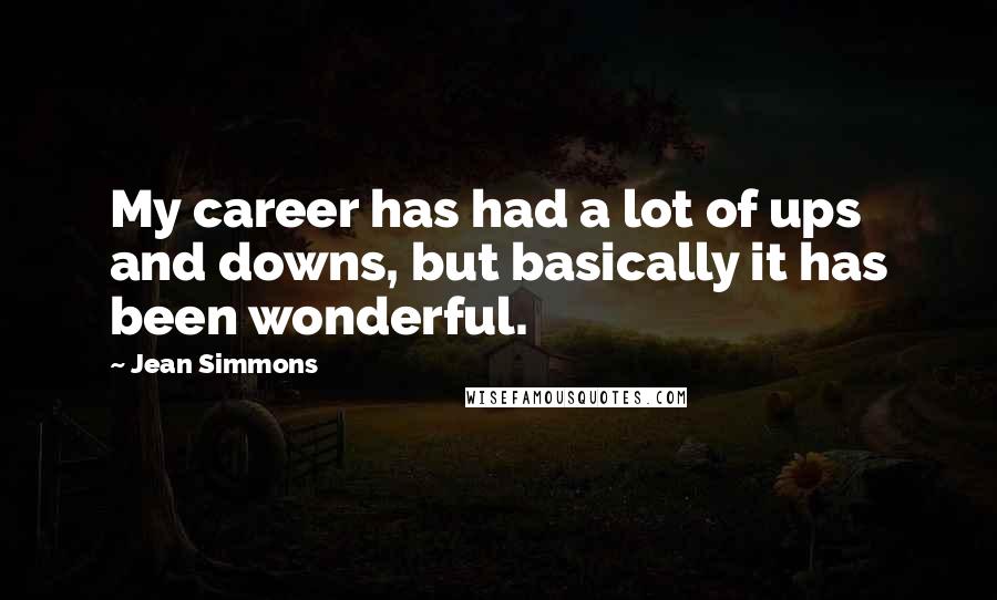 Jean Simmons Quotes: My career has had a lot of ups and downs, but basically it has been wonderful.