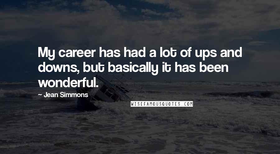 Jean Simmons Quotes: My career has had a lot of ups and downs, but basically it has been wonderful.