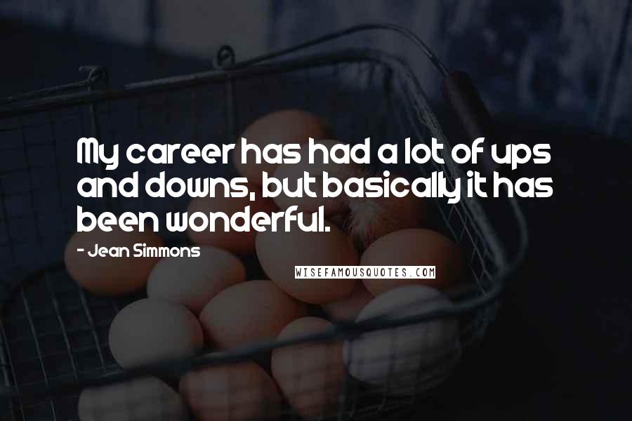 Jean Simmons Quotes: My career has had a lot of ups and downs, but basically it has been wonderful.