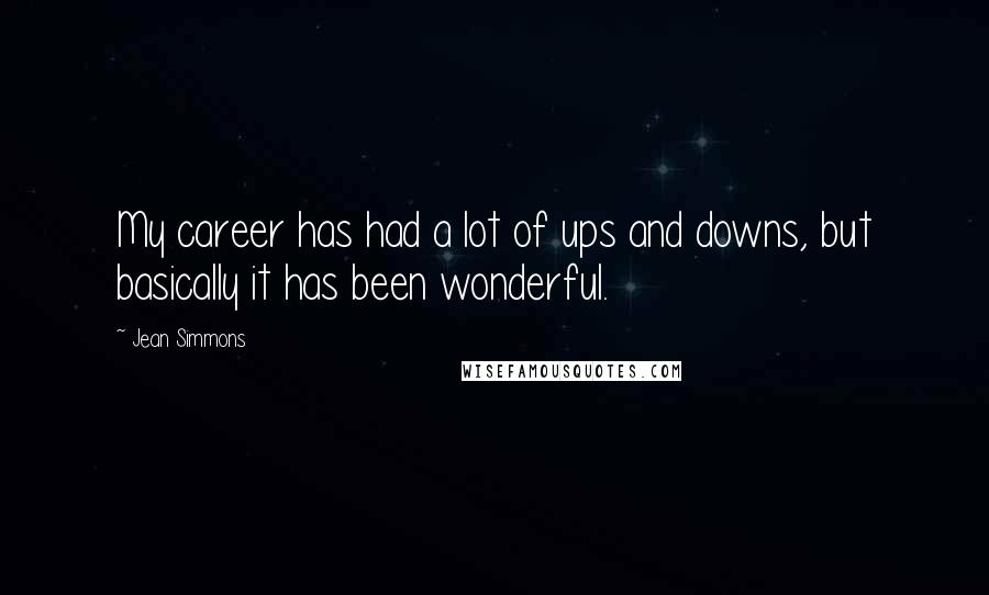 Jean Simmons Quotes: My career has had a lot of ups and downs, but basically it has been wonderful.