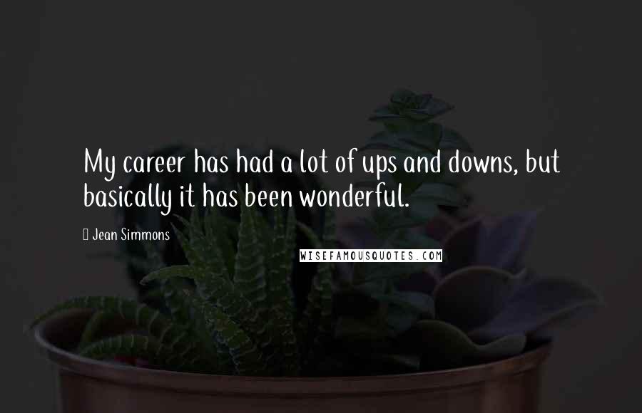Jean Simmons Quotes: My career has had a lot of ups and downs, but basically it has been wonderful.