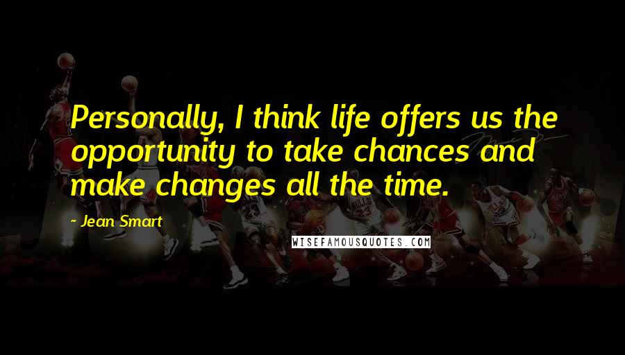 Jean Smart Quotes: Personally, I think life offers us the opportunity to take chances and make changes all the time.