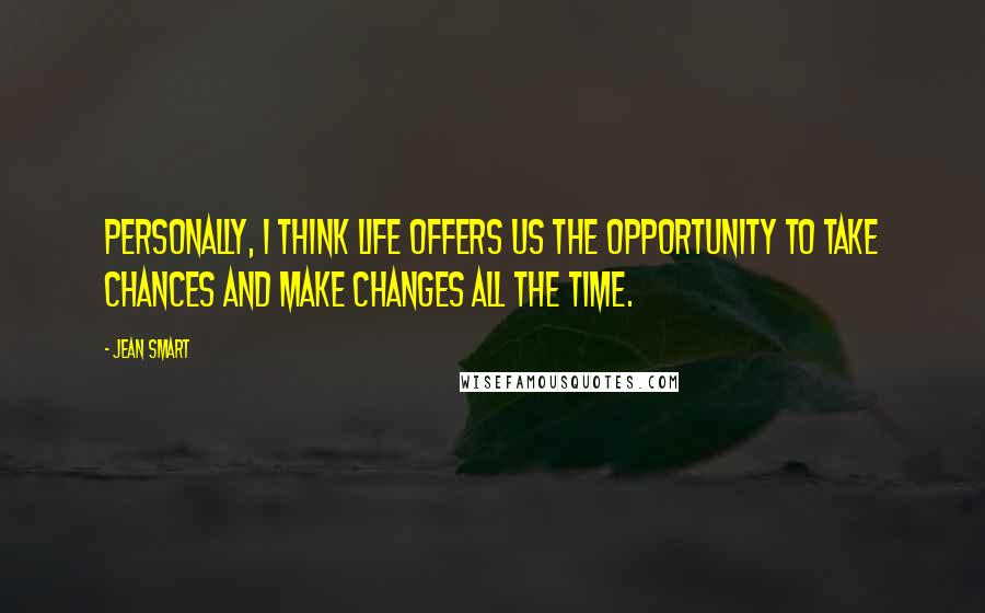 Jean Smart Quotes: Personally, I think life offers us the opportunity to take chances and make changes all the time.