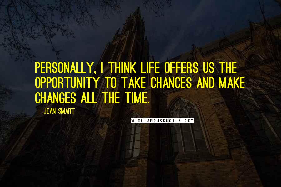Jean Smart Quotes: Personally, I think life offers us the opportunity to take chances and make changes all the time.