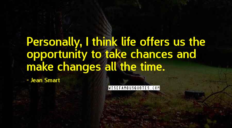 Jean Smart Quotes: Personally, I think life offers us the opportunity to take chances and make changes all the time.