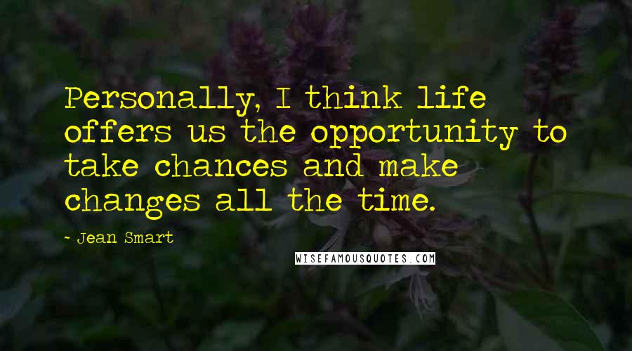 Jean Smart Quotes: Personally, I think life offers us the opportunity to take chances and make changes all the time.