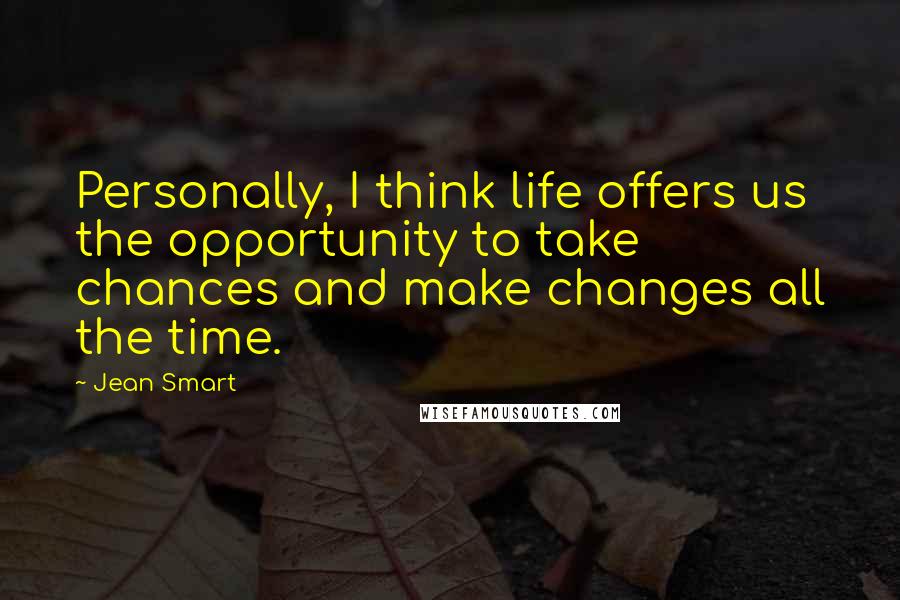 Jean Smart Quotes: Personally, I think life offers us the opportunity to take chances and make changes all the time.