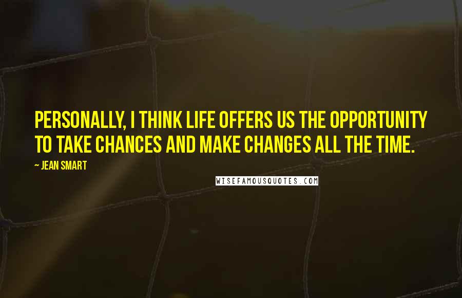 Jean Smart Quotes: Personally, I think life offers us the opportunity to take chances and make changes all the time.