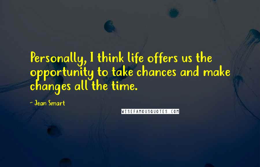 Jean Smart Quotes: Personally, I think life offers us the opportunity to take chances and make changes all the time.