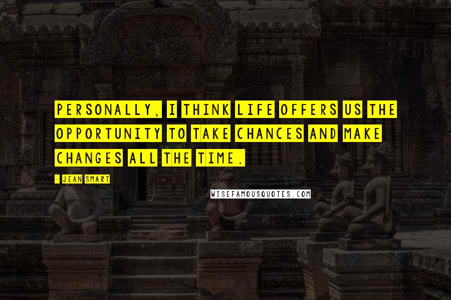 Jean Smart Quotes: Personally, I think life offers us the opportunity to take chances and make changes all the time.