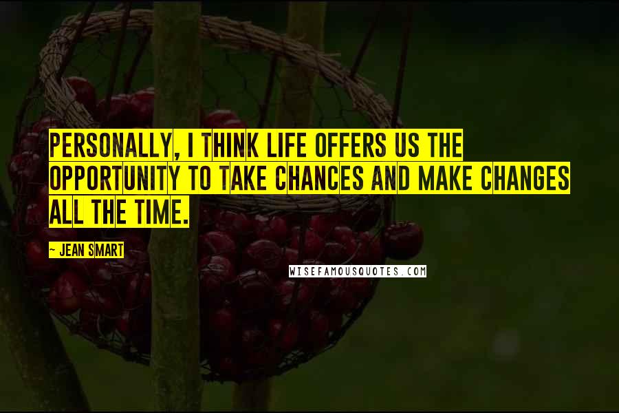 Jean Smart Quotes: Personally, I think life offers us the opportunity to take chances and make changes all the time.