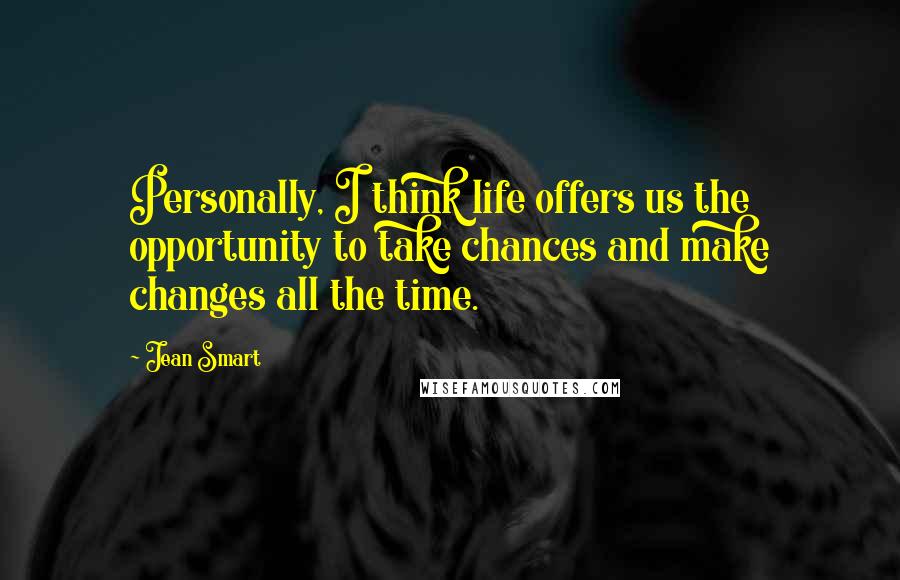 Jean Smart Quotes: Personally, I think life offers us the opportunity to take chances and make changes all the time.