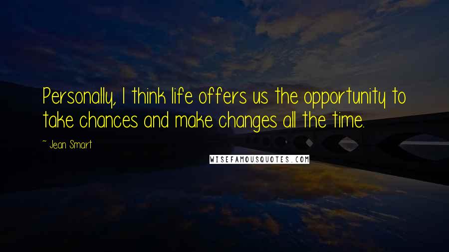 Jean Smart Quotes: Personally, I think life offers us the opportunity to take chances and make changes all the time.