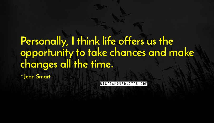 Jean Smart Quotes: Personally, I think life offers us the opportunity to take chances and make changes all the time.