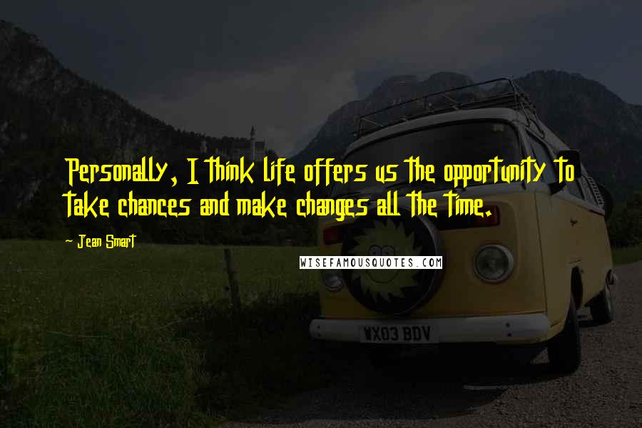 Jean Smart Quotes: Personally, I think life offers us the opportunity to take chances and make changes all the time.