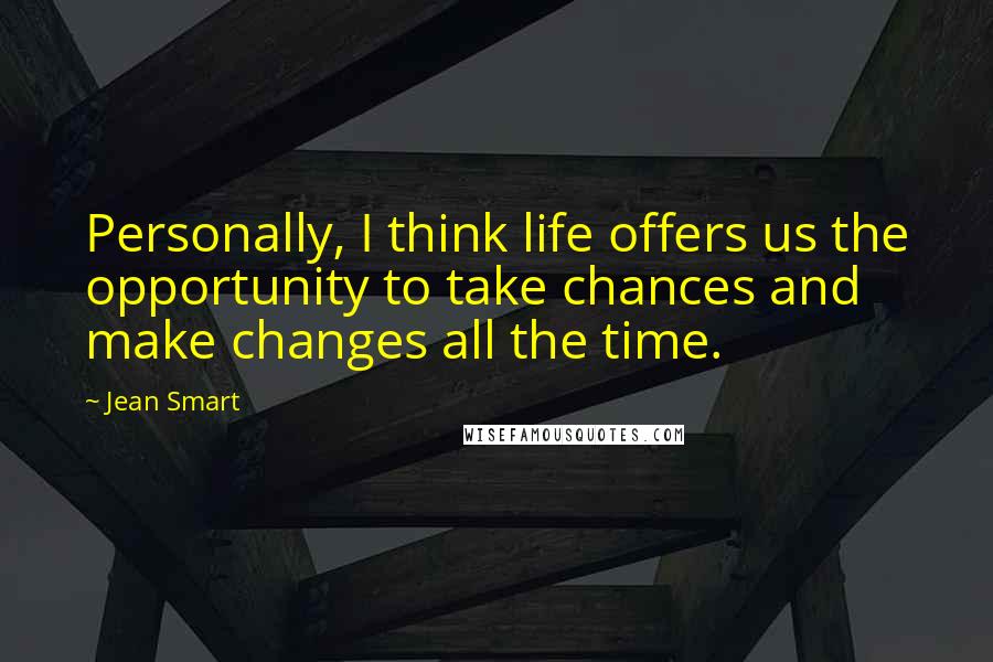 Jean Smart Quotes: Personally, I think life offers us the opportunity to take chances and make changes all the time.