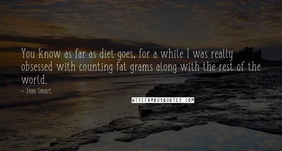 Jean Smart Quotes: You know as far as diet goes, for a while I was really obsessed with counting fat grams along with the rest of the world.