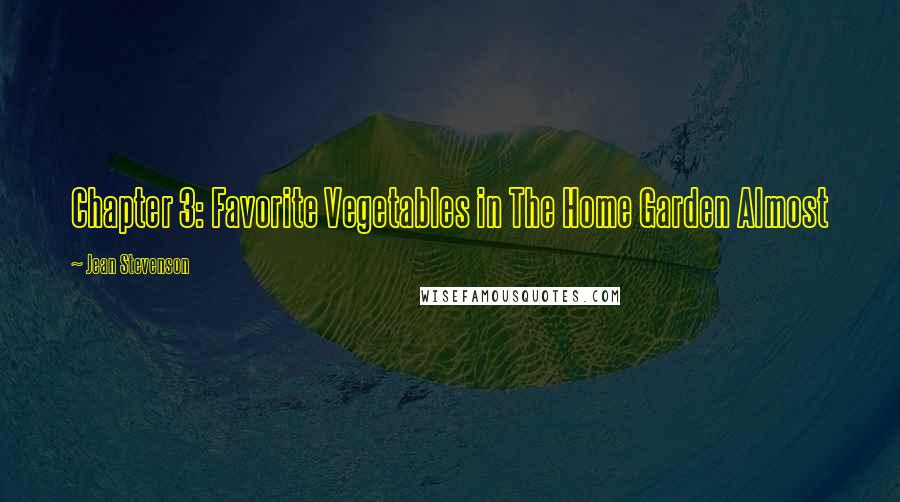 Jean Stevenson Quotes: Chapter 3: Favorite Vegetables in The Home Garden Almost