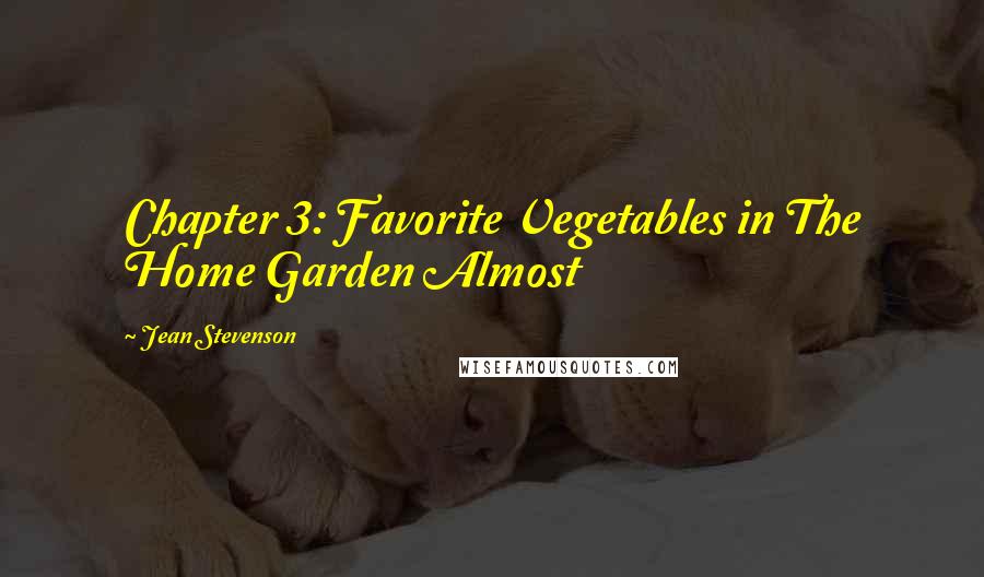 Jean Stevenson Quotes: Chapter 3: Favorite Vegetables in The Home Garden Almost
