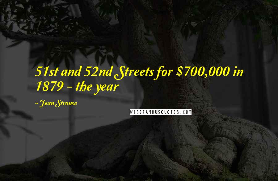 Jean Strouse Quotes: 51st and 52nd Streets for $700,000 in 1879 - the year