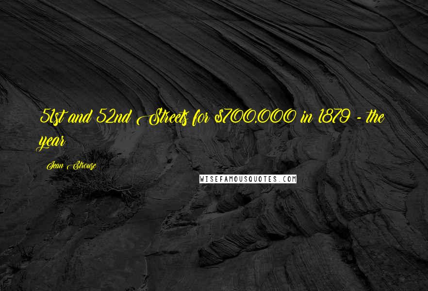 Jean Strouse Quotes: 51st and 52nd Streets for $700,000 in 1879 - the year