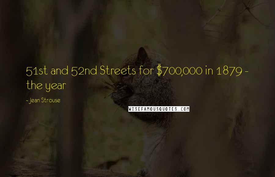 Jean Strouse Quotes: 51st and 52nd Streets for $700,000 in 1879 - the year