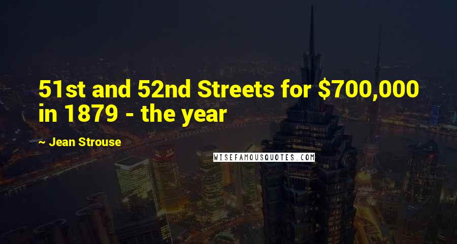 Jean Strouse Quotes: 51st and 52nd Streets for $700,000 in 1879 - the year