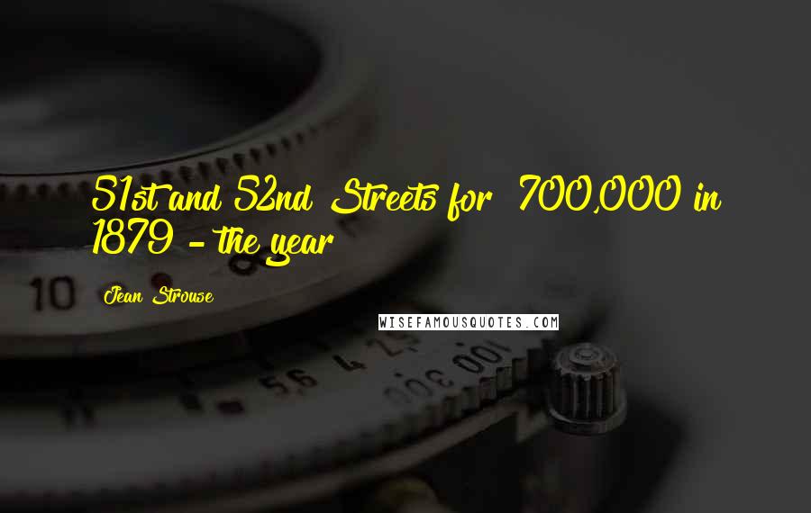 Jean Strouse Quotes: 51st and 52nd Streets for $700,000 in 1879 - the year