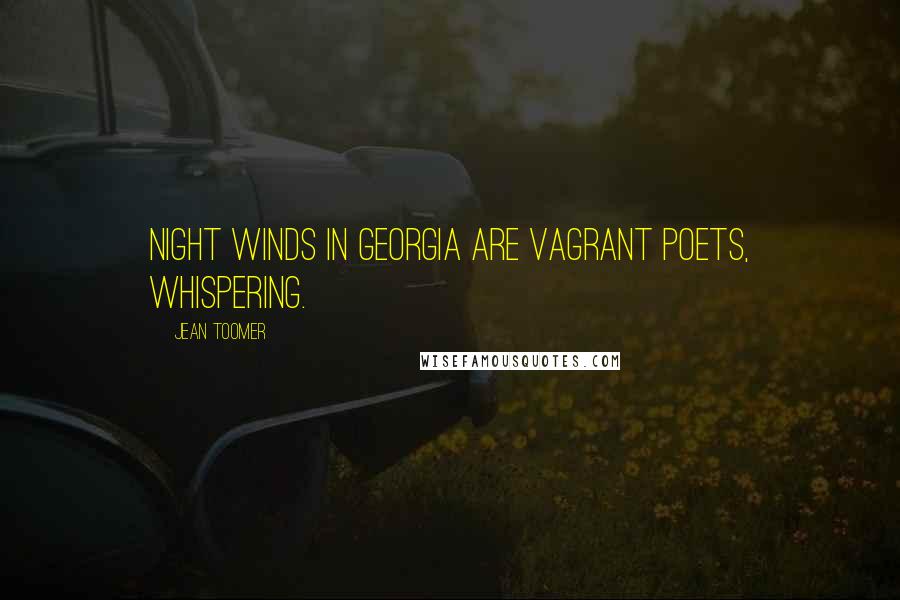 Jean Toomer Quotes: Night winds in Georgia are vagrant poets, whispering.
