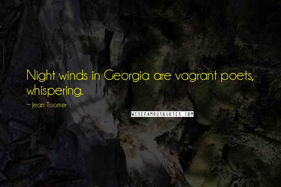 Jean Toomer Quotes: Night winds in Georgia are vagrant poets, whispering.