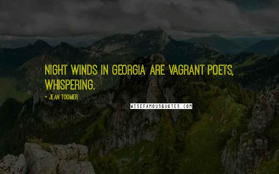 Jean Toomer Quotes: Night winds in Georgia are vagrant poets, whispering.