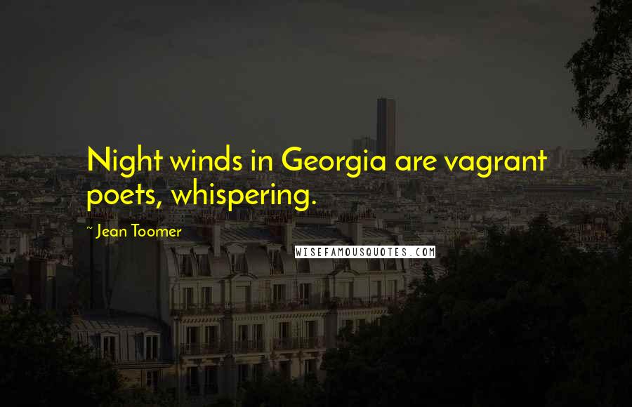 Jean Toomer Quotes: Night winds in Georgia are vagrant poets, whispering.