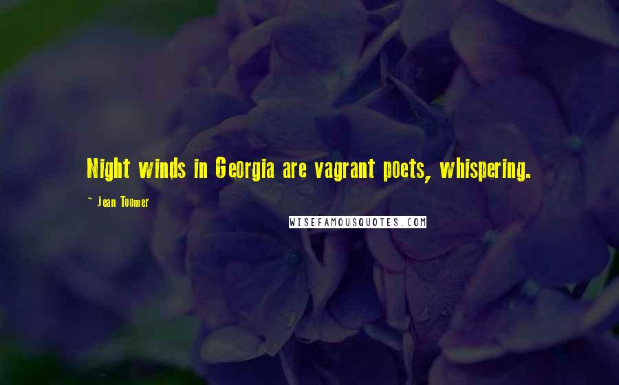 Jean Toomer Quotes: Night winds in Georgia are vagrant poets, whispering.