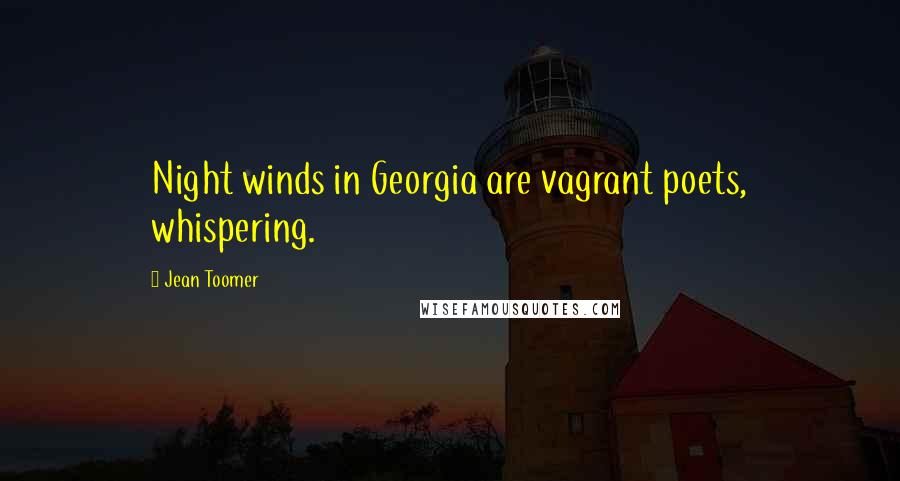 Jean Toomer Quotes: Night winds in Georgia are vagrant poets, whispering.