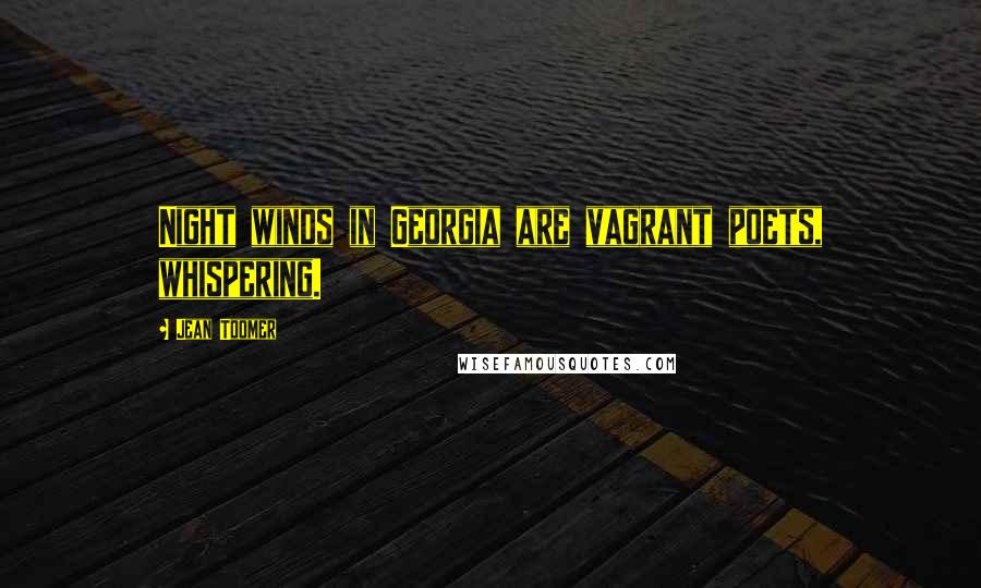 Jean Toomer Quotes: Night winds in Georgia are vagrant poets, whispering.