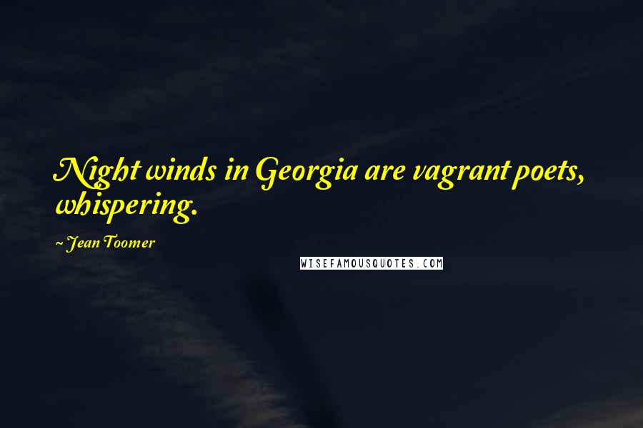 Jean Toomer Quotes: Night winds in Georgia are vagrant poets, whispering.